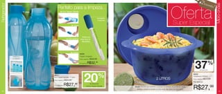 Desco
Refrigerador                                                                                                                                                                                                                                              nto!




                                                                                                                                                                                                                                                                 Micro-ondas
                                                                                                                                Prático para limpeza...
                                                  Per feito para a limpeza...
                                   1 Litro            da Eco Tupper Garrafa




                                                                      de Taças
                                                                                                                  acompanha
                                                                                                                   2 espumas              acompanha
                                                                                                                                           2 espumas
                                                                                                                                                                                                       Oferta
                                                                                                                                                                                                          Super Especial




                                                                                                      (31,
                                                                                                          8cm
                                                                                                           de c
                                                                                                                omp
                                                                                    Perfeito para
                                                                 de Mamadeiras




                                                                                                                 .x4
                                                                                 limpar bicos de
                                                                                    Mamadeiras.




                                                                                                                  ,4cm
                                                                                                                       de la
                                                                                                                         rg.)
                                                                     de Copos
                                                                                 84532
                Perfeita para o                                                  Tupper Limpador
               seu refrigerador!                                                 Preço sugerido:   R$39,99

                                                                                 Por apenas:   R$32,99
                                                                                                                                                                                                                                    37      de desconto
                                                                                                                                                                                                                                                        %


                                                                                       20                             %                                                                                                           86293
                                             86311
                                                                                                                                                                                                                                  Cristalwave 2000ml
                                             Eco Tupper Garrafa - 1 Litro
                                             Preço sugerido:   R$34,99
                                                                                                                                                                                2 LITROS                                          Preço sugerido:   R$44,99
                                                                                                                                                                                                                                  Por apenas:
                                             Por apenas:       R$27,        99                 de desconto



16
                                                                                           na Eco Tupper Garrafa                              Atenção! Alimentos que contenham ou precisam de acréscimo de substâncias oleosas
                                                                                                                                                 danificam o produto ao aquecer no micro-ondas. Não utilizar para fazer pipoca.   R$27,99                            17
 