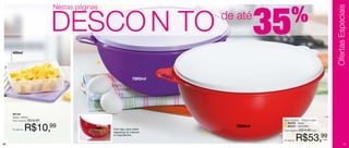 35      %
                               Nestas páginas


                               DESCO N TO




                                                                                                                                  Ofertas Especiais
                                                                                de até


     400ml

                                                1




                                                                   7800ml




     86156
     Arara- 400ml
     Preço sugerido: R$16,99                                                                Maxi Criativa - 7800ml cada


                   R$10,99
                                                                                            1 86059 - Roxa
                                                                                  7800ml    2 86524 - Vermelha
     Por apenas:                                    Com alça, para maior                    Preço sugerido: R$74,99 cada
                                                    segurança ao misturar


                                                                                                          R$53,99
                                                                            2
                                                    os ingredientes.

                                                                                            Por apenas:                    cada

40                                                                                                                                            41
 