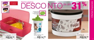 31               %
                                                   Nestas páginas


                                                   DESCO NTO




                                                                                                                                      Ofertas Especiais
                              * Será entregue na

                                                                                                   de até
                                 cor disponível
                                  do estoque.




                                                                  Acompanha tampa
                                                                      hermética para
                                                                transportar o líquido
                                                                     com segurança.




                          140
                               0ml
                                                                                                                               2Kg


                                                                    84918                                   86197
     86432                                                                                                  Caixa para Feijão - 2kg
     Caixa Ideal Cores Diversas* - 1400ml cada                      Copinho Animaizinhos - 200ml
                                                                    Preço sugerido: R$21,99                 Preço sugerido: R$40,99
     Preço sugerido: R$38,99 cada




42
     Por apenas:   R$26,99              cada                        Por apenas:   R$14,99                   Por apenas:   R$29,99                 43
 