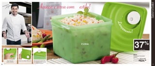 Sabor e Estilo!
     Recom
          endad
               o   por

                                                                              Aqueça e sirva com estilo!




                                                                                                                 Lan
                                                                                                                   am




                                                                                                                  ç
                                                                                                                        ento!

                                                                                                      2 Litros
                                                                                                                                  37                    %
                                                                                                                                              de desconto



                                                                                                                                86422
                                                                                                                                Cristalwave Quadrado
                                                                                                                                2000ml
                                                                                                                                Preço sugerido: R$   47,99
              Possui aba para
             facilitar a abertura.
                                     Tampa com design diferenciado.   Para aquecer no micro-ondas
                                                                      com segurança, basta levantar
                                                                                                                                Por apenas:   R$29,      99

                                                                           a válvula exaustora.
10                                                                                                                                                                   11
 