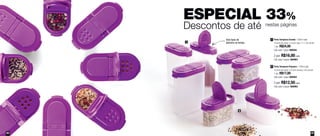 ESPECIAL 33%
Descontos de até nestas páginas
1
2
Dois tipos de
abertura na tampa
Porta Temperos Pequeno - 100ml cada
10,0cm de comp. x 4,5cm de larg. x 6,0 de alt.
1 por: R$17,00
Cód. para 1 peça: 800583
2
2 por: R$12,50 cada
Cód. para 2 peças: 800962
Porta Temperos Grande - 250ml cada
10,0cm de comp. x 4,5cm larg. x 11,7cm de alt.
1 por: R$24,00
Cód. para 1 peça: 800582
1
2 por: R$16,00 cada
Cód. para 2 peças: 800963
62 63
 