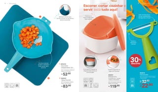 É só deixar a tampa na
diagonal para levar ao
micro-ondas
Cozinha legumes no
vapor em minutos
Escorrer, cortar, cozinhar e
servir, está tudo aqui!
2. 802243
Tábua Flexível
37,7 cm (comp.) x 29 cm
(larg.) x 0,3 cm (alt.)
83,90R$
1. 803410
	 Escorredor
Indispensável 1,8 L
34,1 cm (comp.) x 23,9 cm
(larg.) x 10 cm (alt.)
52,90R$
Cozinhe no
micro-ondas sem
fazer sujeira!
Além de descascar,
tira as imperfeições
de legumes e frutas
Ajuda a
descascar
cítricos
	 802819
Descascador
10,7 cm (comp.) x 7,5 cm (larg.)
x 1,8 cm (alt.)
32,90De:
R$
22,90Por:
R$
1
2
Os bicos laterais
ajudam a despejar
onde quiser após
escorrer
Composto por: 1 tampa,
1 base e 1 escorredor
Material flexível que
facilita colocar os alimentos
dentro da panela
30%
desconto
2 4 | P R E P A R A R P R E P A R A R | 2 5P R E P A R A R | 2 5
	 802941
	 Múltipla 2,5 L
23,1 cm (comp.) x 23,1 cm
(larg.) x 14 cm (alt.)
119,90R$
 