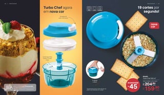 19 cortes por
segundo!
Turbo Chef agora
em nova cor
*Atenção! Este produto contém lâminas que
podem cortar. Manuseie com cuidado.
nova
cor
	 804461
Turbo Chef 300 ml*
10,8 cm (diâm.) x 8 cm (alt.)
204,90De:
R$
159,90Por:
R$
Simples de
usar: é só puxar
Corta legumes,
frutas, e muito
mais!
Veja a receita do Cheesecake
no site: www.tupperware.com.br
Palavra de busca: Cheesecake
cada
cada
45
economize
R$
É rápido
e fácil!
3 2 | P R E P A R A R P R E P A R A R | 3 33 2 | P R E P A R A R
 
