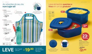 na compra
da Lancheira
Térmica
Eco Tupper
310 mlLEVE 19,90Por:
R$
Para levar suas
marmitas e lanches
para cima e para baixo
804452
Cristalwave Quadrado
Geração II 500 ml + 800 ml
Medidas referentes aos produtos
empilhados
16,5 cm (comp.) x 13 cm (larg.)
x 12,6 cm (alt.)
67,90De:
R$
51,90Por:
R$
nova
cor
23%
desconto
3
1
2
As refeições do seu dia
num lugar só!
Leve alimentos quentes e
frios em um só produto!
Cordinha para
facilitar na hora
de carregar
Leve o lanche completo:
o Cristalwave e a Eco Tupper
cabem direitinho!
As instruções de
aquecimento no micro-ondas
estão marcadas no fundo
da base do produto!
Alças laterais ajudam
no transporte quando
o produto estiver quente
1. 897593
Lancheira Térmica
Listrada
33 cm (comp.) x 19 cm (larg.)
x 33,5 cm (alt.)
72,90R$
3. 830306
Eco Tupper Garrafa
Plus Verde 310 ml*
6,4 cm (diâm.) x 19 cm (alt.)
34,90R$
2. 803640
Chaveiro Eco Tupper
2,3 cm (comp.) x 2,5 cm (larg.)
x 4 cm (alt.)
15,90R$
800ml
500ml
*EcoTupperGarrafanãovaiaofreezer.Nãodeveserusadacombebidasquentes,gaseificadasoucommáquinasparagaseificarbebIdas.
M I C R O - O N D A S | 4 54 4 | P O R T Á T I L
 