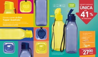 500ml
cada
Novas cores da Eco
Tupper Quadrada!
Escolha a cor que mais combina com você e leve
para onde quiser! As Eco Tuppers são muito práticas!
#MANIADEECOTUPPER
novas
cores
1
2
41%
de desconto
´
OPORTUNIDADE
UNICAaté
cada
Por:
R$
27,90
1. 804456 Amarelo
2. 804455 Azul
Eco Tupper Quadrada
Plus 500 ml*
6,4 cm (diâm.) x 19,5 cm (alt.)
47,90De:
R$
32,90R$
1 por
2 de qualquer cor
cada
cada
*Eco Tupper Garrafa não vai ao freezer. Não deve
ser usada com bebidas quentes, gaseificadas
ou com máquinas para gaseificar bebIdas.
4 6 | P O R T Á T I L
 