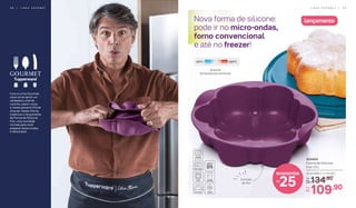 Com a Linha Gourmet,
você vai se sentir um
verdadeiro chef de
cozinha, assim como
o nosso parceiro Olivier
Anquier. Neste Vitrine,
trazemos o lançamento
da Forma de Silicone
Flor, uma novidade
incrível para você
preparar bolos lindos
e deliciosos!
Nova forma de silicone:
pode ir no micro-ondas,
forno convencional
e até no freezer!
	 804464
Forma de Silicone
Flor 1,5 L
23 cm (diâm.) x 7 cm (alt.)
134,90De:
R$
109,90Por:
R$
lançamento
25
economize
R$
Formato
de flor
2200
C-250
C
Suporta
temperaturas extremas
L I N H A G O U R M E T | 4 94 8 | L I N H A G O U R M E T
 