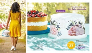 804449
Big Cake Redondo Hortênsia
32 cm (comp.) x 28,7 cm (larg.)
x 17 cm (alt.)
166,90De:
R$
129,90Por:
R$
lançamento
Desenvolvido para
guardar, servir e
transportar bolos
e tortas
Pela primeira vez,
Big Cake decorado!
37
economize
R$
P R I M A V E R A | 1 11 0 | P R I M A V E R A
 