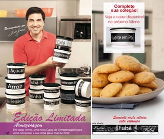 Complete
                                                                             sua coleção!
                                                                          Veja a caixa disponível
                                                                           no próximo Vitrine:
         ado por
Recomend




      Edição Limitada
      Armazenagem                                           Arte aberta
                                                                              Somente neste vitrine
                                                                                 esta estampa
      Em cada vitrine, uma nova Caixa de Armazenagem para
12    você completar a sua linha até o final de 2012.
 