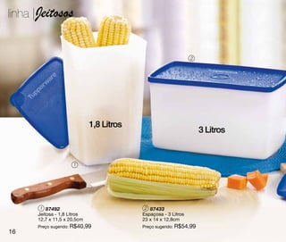linha |Jeitosos


                                                                2




                             1,8 Litros
                                                                    3 Litros


                     1




       1 87492                             2 87433
      Jeitosa - 1,8 Litros                Espaçosa - 3 Litros
      12,7 x 11,5 x 20,5cm                23 x 14 x 12,8cm
      Preço sugerido: R$40,99             Preço sugerido: R$54,99
16
 