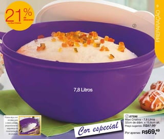 9


21                    %




                                                                         PREPARAÇÃO
                      de
                      desconto
   na Maxi Criativa
                                                        2




                                 7,8 Litros




Possui alça com                                    2 87596
                                                  Maxi Criativa - 7,8 Litros



                                       especial
    encaixe para
 o dedo polegar,                                  32cm de diâm. x 15,6cm alt.


                                   Cor
proporcionando                                    Preço sugerido: R$87,99
   segurança na
  movimentação
     do produto.                                  Por apenas: R$   69,49
 