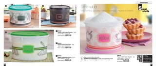 23
Armazenagem
22
89554
Tupper Caixa para Arroz - 4,1kg
24cm diâm. x 15,4cm alt.
Preço sugerido: R$85,00
3
89348
Tupper Caixa para Café - 700g
16,6cm diâm. x 12,2cm alt.
Preço sugerido: R$47,00
2
89500
Tupper Caixa para Farinha - 1,8kg
18,2cm diâm. x 13,3cm alt.
Preço sugerido: R$57,00
1
Super
oferta
88970
Tupper Caixa para Açúcar - 1kg
16,6cm diâm. x 12,2cm alt.
Preço sugerido: R$47,00
Por apenas: R$34,00
DES
CON
TO
27%
na Tupper Caixa
para Açúcar
de desconto
Doce sabor
Tampa hermética que protege o alimento da umidade e impurezas do ambiente
1 2
3
Veja a receita desta deliciosa
Tartalete de Framboesa no site: www.tupperware.com.br
clique em Experiência Tupperware depois em Receitas
Vit09_2014 7/1/14 9:44 AM Page 22
 