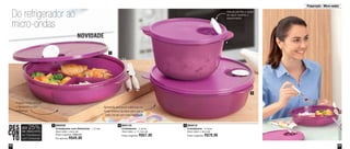 29
Preparação - Micro-ondas
28
Do refrigerador ao
micro-ondas
2
1
890012
Cristalwave - 3 Litros
26cm diâm. x 9cm alt.
Preço sugerido: R$70,00
3800119
Cristalwave - 2 Litros
19cm diâm. x 11,7cm alt.
Preço sugerido: R$57,00
2890030
Cristalwave com Divisórias - 1,4 Litro
26cm diâm. x 6cm alt.
Preço sugerido: R$66,00
Por apenas: R$49,00
1
Válvula permite a vazão
do vapor durante o
aquecimento
Apresenta pequenas saliências no
fundo externo da base para que o
calor circule com mais facilidade
Prepare a sua refeição
e transporte-a com
segurança
DES
CON
TO
até 25%
no Cristalwave
com Divisórias
de desconto
3
NOVIDADE
Vit09_2014 7/1/14 9:45 AM Page 28
 