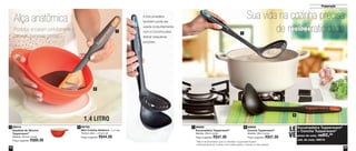 Escumadeira Tupperware®
+ Concha Tupperware®
preço do conj.: R$60,00
cód. do conj.: 89515
LE
VE
35
Preparação
34
88668
Concha Tupperware®
Medida: 28cm comp.
Preço sugerido: R$47,00
21 88666
Escumadeira Tupperware®
Medida: 29cm comp.
Preço sugerido: R$47,00
Sua vida na cozinha precisa
de mais praticidade1
2
A Escumadeira
também pode ser
usada conjuntamente
com a Concha para
drenar pequenas
porções.
89792
Mini Criativa Abóbora - 1,4 Litro
18,9cm diâm. x 9,3cm alt.
Preço sugerido: R$44,00
1,4 LITRO
Alça anatômica
Produtos encaixam perfeitamente
para um manuseio preciso
1 285014
Espátula de Silicone
Tupperware®
Medida: 29,4cm comp.
Preço sugerido: R$80,00
1
2
*Não é recomendado que os utensílios Tupperware fiquem
continuamente em contato com metal quente, chamas ou óleo quente.
Vit09_2014 7/1/14 9:45 AM Page 34
 