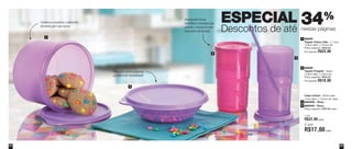 5554
88208
Tupper Caixa Lilás - 1,1 Litro
14,9cm diâm. x 10,5cm alt.
Preço sugerido: R$38,00
Por apenas: R$25,00
1
88686
Tupper Pragela - 450ml
14,9cm diâm. x 4,8cm alt.
Preço sugerido: R$25,00
Por apenas: R$18,00
2
34%
nestas páginas
ESPECIAL
Descontos de até
Copo Colors - 355ml cada
7,5cm diâm. x 13,4cm alt. cada
890029 - Rosa
890040 - Roxo
Preço sugerido: R$25,00 cada
3
4
1
2
3
4
Acompanha tampa
hermética e estanque que
permite o transporte sem
vazamento de líquidos.
Ideal para servir pequenas
porções com versatilidade
Conserva e preserva o sabor dos
alimentos por mais tempo
1 por
R$22,00 cada
2 por
R$17,00 cada
Vit09_2014 7/1/14 9:48 AM Page 54
 