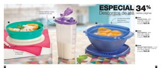 5756
89537
Actualité Facilita - 500ml
17,5cm diâm. x 5,6cm alt.
Preço sugerido: R$33,00
Por apenas: R$23,00
1
89449
Sensação Tigela Pequena - 1,2 Litro
19cm larg. x 21,8cm comp. x 9,3cm alt.
Preço sugerido: R$44,00
Por apenas: R$29,00
3
88244
Quick Dispenser - 600ml
10,9cm diâm. x 19cm alt.
Preço sugerido: R$40,00
Por apenas: R$29,00
2
34%
nestas páginas
ESPECIAL
Descontos de até
1
2
3
Sua base possui exterior
texturizado que é
resistente a arranhões
Formato anatômico: encaixa
perfeitamente nas mãos
Pode ser levado
ao refrigerador
Vit09_2014 7/1/14 9:48 AM Page 56
 