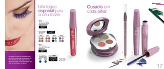 1. 96453
TOP Batom Líquido
	 Alta Definição Bordô
Deslumbrante 4ml
R$
22,00
R$
29,00
3. 96412
TOP Lápis para
Olhos com Esfumador
Marrom 0,7g
R$
43,00
CADA
2. TOP Quarteto
de Sombras
4g cada
96416
Toque de Seda
96417
Puro Luxo
96418
Minissaia
96419
Moda Clássica
4. TOP Máscara
Alongadora para
Cílios 4ml cada
96409
Azul
96410
Verde
R$
23,00
CADA
Por apenas
/Sug.: R$ 29,00
CADA
20%
OFF
MAQUIAGEM
Ousadia em
cada olhar
Um toque
especial para
o seu make
O marrom é uma cor constante para
os olhos em todas as temporadas. Os
dias de mais cor dão lugar aos tons
de azul ou verde. Tons alaranjados vão
estar em destaque nos lábios.
1. 2. 3. 4.
17
 