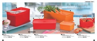 13
Armazenagem - Freezer
12
800130
Espaçosa Tomate - 3 Litros
14cm larg. x 23cm comp. x 12,8cm alt.
Preço sugerido: R$59,00
1 800129
Maxi Jeitosa Cenoura - 2,5 Litros
16,7cm larg. x 30,5cm comp. x 8,7cm alt.
Preço sugerido: R$74,00
3800226
Caixa Ideal Tomate - 1,4 Litro
14cm larg. x 22,9cm comp. x 6,5cm alt.
Preço sugerido: R$49,00
2 800225
Jeitosinho Cenoura - 500ml
11,5cm larg. x 12,7cm comp. x 5,5cm alt.
Preço sugerido: R$25,00
4 800223
Jeitosinho Tomate - 500ml
11,5cm larg. x 12,7cm comp. x 5,5cm alt.
Preço sugerido: R$25,00
5
Tampa com vedação
e encaixe perfeito
Material flexível, resiste à
baixíssimas temperaturas
Itens empilháveis que proporcionam
organização ao freezer
Cores ideais para evitar manchas
de determinados alimentos
Facilite a sua rotina
Armazene e organize o cardápio da semana
NOVIDADE
3
4
5
1
2
Vit09_2014 7/1/14 9:44 AM Page 12
 