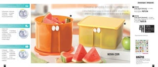 17
Armazenagem - Refrigerador
16
1 890053
Fresh Smart Redondo* - 4,7 Litros
25,1cm diâm. x 17,1cm alt.
Preço sugerido: R$75,00
2 890052
Fresh Smart Quadrado* - 4,2 Litros
22,7cm larg. x 22,7cm comp. x 12,7cm alt.
Preço sugerido: R$72,00
Por apenas: R$59,00
Conserva alimentos frescos no refrigerador
A linha Fresh Smart possui tecnologia de controle atmosférico do
ambiente, preservando o sabor de diversos tipos de alimentos
GRÁTISImã de Geladeira Fresh Smart
com dicas de como conservar
cada alimento.
Na compra de qualquer produto das
páginas 16 e 17
NOVA COR
• Alcachofra • Brócolis
• Escarola • Ervilhas
• Espinafre • Milho
• Couve de Bruxelas
• Alho Poró
• Repolho • Hortaliças
• Pimentas • Couve-Flor
• Alface e Folhas
• Cebolinha Verde
• Frutas Cítricas
• Pêra e Maçã
• Aspargo • Nabo
• Cogumelos • Abóbora
• Quiabo • Rabanete
• Pepino • Beterraba
• Cenoura • Uva
• Todos os tipos de frutas
maduras
MUITO AR
Com duas válvulas abertas conserve:
AR EM MODERAÇÃO
Com uma válvula aberta e a outra fechada conserve:
POUCO AR
Com duas válvulas fechadas conserve:
*Base levemente translúcida
2
1
DES
CON
TO
18%
no Fresh Smart
Quadrado
de desconto
Vit09_2014 7/1/14 9:44 AM Page 16
 