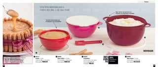 46 47
Preparar
Uma linha elaborada para o
melhor dos dias: o da casa cheia!
1
2
3
4
800114
Criativa - 3 Litros
23,8cm de diâm. x 11,5cm de alt.
Preço sugerido: R$69,00
1 890508
Super Criativa - 4,5 Litros
27,7cm de diâm. x 13,6cm de alt.
Preço sugerido: R$80,00
2 800049
Pá Batedeira
22cm de comp. x 5,5cm de alt.
Preço sugerido: R$12,00
Por apenas: R$9,00
3 800886
Mega Criativa - 10 Litros
41cm de diâm. x 18,5cm de alt.
Preço sugerido: R$128,00
4
25%
de desconto na
Pá Batedeira
DES
CON
TO
NOVIDADE
Veja a receita deste delicioso
Bolo de Churros no site:
www.tupperware.com.br
Palavra de busca: Churros
Tamanhos diferenciados que
se adequam à sua necessidade
Alças laterais, que garantem um
manuseio com segurança e facilidade
 