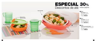 ESPECIAL 30%
Descontos de até nestas páginas
1
2
3
Possui escorredor
62 63
1 800418
Mini Cristalwave - 400ml
16,2cm de diâm. x 5cm de alt.
Preço sugerido: R$30,90
Por apenas: R$24,00
2 800011
Caneca Murano - 350ml cada
8,4cm de diâm. x 9,6cm de alt.
Preço sugerido: R$24,50 cada
Por apenas: R$17,00 cada
3 800393
Travessa com Escorredor Actualité - 1,5 Litro
32cm de comp. x 21,7cm de larg. x 8,6cm de alt.
Preço sugerido: R$95,00
Por apenas: R$69,00
Desenvolvido para
micro-ondas
Pode ir ao micro-ondas
Válvula permite a
vazão do ar quente
Aba facilita o manuseio
 