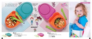 8 9
Destaques
Divisória permite
o armazenamento
de dois tipos de
alimentos
30%
de desconto na
Refri Box com
Divisória - 380ml
DES
CON
TO
1
2
800667
Pratinho Infantil Azul - 500ml
26,7cm de comp. x 17,5cm de larg. x 4,5cm de alt.
Preço sugerido: R$59,00
1 800668
Pratinho Infantil Rosa - 500ml
26,7cm de comp. x 17,5cm de larg. x 4,5cm de alt.
Preço sugerido: R$59,00
Por apenas: R$49,00
2
NOVIDADES
Ser criança é desvendar
as coisas boas da vida
Tampa evita
vazamento
e protege os
alimentos
Ideal para a criança
aprender a comer
com talheres
a partir de 4 anos
 