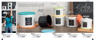 16 17
Armazenar
Armazena e conserva
os alimentos por
muito mais tempo
Itens empilháveis
Tampa hermética
e estanque, evita
vazamento
2
3
4
5
6
1
800441
Tupper Caixa Arroz Bistrô - 5kg*
24cm de diâm. x 15,4cm de alt.
Preço sugerido: R$98,00
1 800435
Tupper Caixa Farinha Bistrô - 1,8kg
18,2cm de diâm. x 13,3cm de alt.
Preço sugerido: R$60,80
4800440
Tupper Caixa Sal Bistrô - 1kg
14,9cm de diâm. x 10,5cm de alt.
Preço sugerido: R$42,60
3 800877
Tupper Caixa Sal Grosso Bistrô - 1kg
14,9cm de diâm. x 10,5cm de alt.
Preço sugerido: R$42,60
6800439
Tupper Caixa Café Bistrô - 700g
16,6cm de diâm. x 12,2cm de alt.
Preço sugerido: R$50,10
2 800434
Tupper Caixa Feijão Bistrô - 2kg
18,2cm de diâm. x 13,3cm de alt.
Preço sugerido: R$60,80
5
NOVIDADE
Para você que tem charme e estilo, a Linha Bistrô
é ideal para organizar e armazenar os alimentos
*Podem ocorrer variações de peso nas quantidades informadas nos pacotes de 5kg de
arroz, gerando o não armazenamento completo do alimento na Tupper Caixa Arroz
 