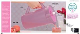 2524
801066
A Jarra - 2 Litros
13,8cm de diâm x 24cm de alt.
Preço sugerido: R$79,00
Por apenas: R$54,00
31%
de desconto
na A Jarra
2 Litros
DES
CON
TO
Viva o
Outubro Rosa
Estamos no período do ano
dedicado ao trabalho de
prevenção ao câncer de mama.
O movimento popular, que
surgiu nos Estados Unidos,
visa estimular a participação
de pessoas, empresas e
entidades. As ações buscam a
conscientização da prevenção
pelo diagnóstico precoce. Para
sensibilizar a população, locais
são enfeitados com laços rosas
e são organizadas atividades
esportivas e desfiles de moda,
entre muitos outros.
A Tupperware integra a
campanha, estimulando
o consumo de alimentos
saudáveis. Para isso,
oferecemos uma linha de
produtos práticos, bonitos
e principalmente femininos,
motivando e unindo nossa
Força de Vendas e nossos
milhares de consumidores em
todo o Brasil em torno desta
causa tão nobre.
Para reforçar ainda mais o trabalho de
conscientização e prevenção ao Câncer de
Mama, a Tupperware vai apoiar o Hospital
de Câncer de Barretos.A cada “A Jarra 2L”
vendida, 0,30 centavos serão doados ao
Hospital em prol desta campanha.
Pressione o botão
para abrir e fechar
Tampa evita vazamento
mesmo quando guardada
deitada no refrigerador
Base texturizada
Alça que facilita
o manuseio
Servir
NOVA COR
 