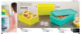 56 57
Armazenar - Freezer
27%
de desconto na Maxi
Caixa Turquish
2,5 Litros
DES
CON
TO
800639
Caixa Ideal Margarita - 1,4 Litro
23cm de comp. x 14cm de larg. x 6,5cm de alt.
Preço sugerido: R$53,00
1 800646
Espaçosa Margarita - 3 Litros
23cm de comp. x 14cm de larg. x 12,8cm de alt.
Preço sugerido: R$68,00
2 800658
Maxi Caixa Turquish - 2,5 Litros
30,5cm de comp. x 16,7cm de larg. x 8,7cm de alt.
Preço sugerido: R$78,90
Por apenas: R$57,00
3
1
2
3
NOVAS CORES
Material Flexível. Suporta
baixíssimas temperaturas
Tampa com vedação
e encaixe perfeitos
 