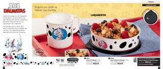 10 11
Tampa hermética que
evita vazamento
LANÇAMENTOS
Destaques
Cheios de energia e muito apegados
a seus donos, os cachorrinhos da
raça Dálmata são ótimas companhias.
No famoso filme da Disney e na
Tupperware não é diferente!
Os Dálmatas vão se tornar uma
ótima companhia para a refeição das
crianças, com estes lançamentos
especiais para meninos e meninas!
1
2
a partir de 2 anos
800931
Caneca 101 Dálmatas - 350ml
9,1cm de diâm. x 8,9cm de alt.
Preço sugerido: R$29,20
1 800942
Tupper Pratinho 101 Dálmatas - 500ml
16,6cm de diâm. x 4,5cm de alt.
Preço sugerido: R$29,90
2 Caneca 101 Dálmatas 350ml +
Tupper Pratinho 101 Dálmatas 500ml
Por apenas: R$44,00 o conjunto
Cód. do conjunto: 800961
LE
VE
Produtos que contam as
histórias mais divertidas
1 Caneca e Pratinho com decoração
única para meninos e para meninas
Arte aberta da caneca
Arte aberta do pratinho
Tampaco
m
patinhas
 