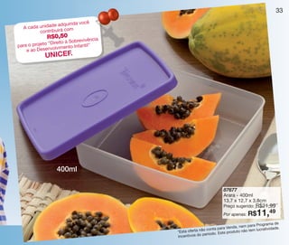 vitrine10-regiaoA_regiao A 8/6/12 3:19 PM Page 33




                                                                                                              33
                                        cê
                         e adquirida vo
           A cada unidad rá com
                  contribui
                        R$0,50
                                      revivência
                       “Direito à Sob
        para o projeto     lvimento Infantil”
            e ao Desenvo
                       UNICEF.




                             400ml

                                                                               87677
                                                                               Arara - 400ml
                                                                               13,7 x 12,7 x 3,8cm
                                                                                             R$21,99
                                                                               Preço sugerido:
                                                                               Por apenas: R$      11,
                                                                                                  49

                                                                                                  Programa de
                                                                                    nda, nem para
                                                                    o conta para Ve       não tem lucrat
                                                                                                         ividade.
                                                    *Esta oferta nã        . Este produto
                                                    Incentiv os do período
 
