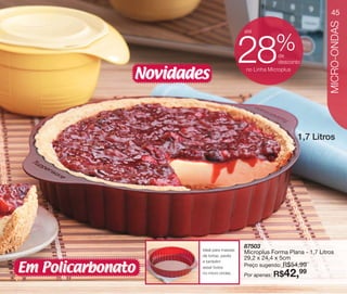 vitrine10-regiaoA_regiao A 8/6/12 3:20 PM Page 45




                                                                                                                45




                                                                                                                MICRO-ONDAS
                                                                                até


                                                                                            %
                                                    Novidades
                                                                                28           de
                                                                                             desconto
                                                                                no Linha Microplus




                                                                                                    1,7 Litros




                                                                                87503
                                                            Ideal para massas
                                                                                Microplus Forma Plana - 1,7 Litros
                                                            de tortas, pavês
                                                                                29,2 x 24,4 x 5cm
                                                            e também

      Em Policarbonato                                      assar bolos
                                                            no micro-ondas.
                                                                                Por apenas: R$
                                                                                              R$54,99
                                                                                Preço sugerido:
                                                                                                  42,
                                                                                                   99
 