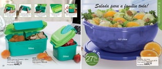 vitrine10-regiaoB_regiao B 8/6/12 3:13 PM Page 22




                                                                                                                                                                                                                                                     23

                                                                                                                                                                                          Salada para a família toda!




                                                                                                                                                                                                                                                     REFRIGERADOR
        Para abrir pressione a trava         Para fechar utilize o(s)       O Tupper Click 500ml possui       A tampa possui silicone     Ideal para conservar milho
        na parte superior utilizando     polegar(es) apertando a trava      divisória removível, permitindo     tornando o produto         verde, ervilha e enlatados
             o(s) polegar(es).                 na parte frontal.                 conservar 2 tipos de               hermético.                     em geral.
                                                                                       alimentos.




                                                                                                                                                                                                     6,5 Litros



                                                              500ml

                                                                                                                                                                           omize 26 R




                                                                                                                                                                        Econ


                                                                                                                                                                                              eais
                                                                                                                                        250ml
                                                                                                                                                                                       %
              86761
              Tupper Click com Divisória - 500ml
              17,1 x 10,1 x 7,9cm

              Por apenas: R$
                            R$49,99
              Preço sugerido:
                                 49    40,
                                                                         86760
                                                                         Tupper Click - 250ml
                                                                         8,9 x 10,1 x 7,9cm
                                                                         Preço sugerido:     R$24,99
                                                                                                                                                                          27            de
                                                                                                                                                                                        desconto

                                                                                                                                                                               na Saladeira
                                                                                                                                                                                                                  87734
                                                                                                                                                                                                                  Saladeira - 6,5 Litros
                                                                                                                                                                                                                  32,4cm de diâm. x 13,1cm de alt.

                                                                                                                                                                                                                  Por apenas: R$
                                                                                                                                                                                                                                R$90,99
                                                                                                                                                                                                                  Preço sugerido:
                                                                                                                                                                                                                                    64,
                                                                                                                                                                                                                                     99
   22
 