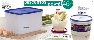 vitrine10-regiaoB_regiao B 8/6/12 3:15 PM Page 52




                                                                                                                           %
      87433

                                                      DESCONTOS
                                                                                                           45
      Espaçosa - 3 Litros                                                                                                                                               53
      23 x 14 x 12,8cm
      Preço sugerido:

      Por apenas:
                        R$49,99
                                                                  DE ATÉ                                                   nestas
                                                                                                                           páginas
                                                                                                                                     86194

      R$35,                 99                                                                                                       Caixa para Sal - 1kg
                                                                                                                                     14,7cm de diâm. x 10,5cm de alt.
                                                                                                                                     Preço sugerido:   R$32,99

                                                                                                  *Será entregue na cor
                                                                                                                                     Por apenas:
                                                                                                                                     R$19,99
                                                                                                  disponível no estoque.




                                                    2,5 Litros



                                                                  98806
                                                                  Caçulinha Cores Diversas* - 400ml cada   Por apenas:
                                                                                                           R$12,99
                                                                  11,5cm de diâm. x 8cm de alt. cada
                                                                  Preço sugerido: R$23,99 cada
                                                                                                                           cada                           1kg
   52
 