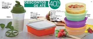 vitrine10-regiaoB_regiao B 8/6/12 3:15 PM Page 54




                                                                                                    %
                                                    DESCONTOS
                                                                                  40
     87106                                                                                                                         55
     Quick Shake - 500ml
     9cm de diâm. x 20cm de alt.
                       R$34,99
                                                        DE ATÉ
     Preço sugerido:
                                                                                                    nestas
     Por apenas:                                                                                    páginas
     R$20,99
                                                                                    Pote Dinâmico - 350ml cada
                                                                                    14,7cm de diâm. x 5,3cm de alt. cada
                                                      86686                         3462 - Amarelo
                                                      Tupper Pote - 780ml           98568 - Verde
                                                      16,3 x 14,4 x 5,8cm           86404 - Roxo
                                                      Preço sugerido:   R$31,99     98567 - Laranja                        350ml
                                                      Por apenas:                   Preço sugerido: R$22,99 cada           cada
                     500ml
                                                      R$22,49                       Por apenas:
                                                                                    R$17,99                cada




                                                                                  780ml
   54
 