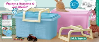 vitrine10-regiaoB_regiao B 8/6/12 3:12 PM Page 10




                                                                                      Fabulosa                                  11

                    Organize a brincadeira de                            %
                                                                 33
                                                                                      31,7 x 19,5 x 16,9cm cada




                                                                                                                               ESPECIAL DIA DAS CRIANÇAS
                                                                                      87664 - Azul Celeste
                                                                           de
                                                                                      87663 - Lilás Aconchego
                                                                           desconto   Preço sugerido: R$142,99 cada

                         seus filhinhos!                           em cada
                                                                   Fabulosa
                                                                                      Por apenas: R$93,99cada


                                             a ra
                                                    m e ni n o

                                                         s
                                             p
                                             p




                                                                                                           a ra
                                                                                                                  m e ni n a




                                                                                                                       s
                                                                                                         p
                                                                                                         p
     Utilize a Fabulosa também para
     organizar os itens de cuidados com
     seus filhos, como mamadeiras,
     chupetas, fraldas, medicamentos, etc.
     Seu formato retangular acomoda-se
     facilmente em armários e prateleiras,
     mantendo tudo muito organizado.




     Para abrir e fechar a Fabulosa, basta
     deslizar a alça para qualquer lado.

                                                                 Edição Especial
   10
 