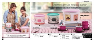 2 
LANÇAMENTO 
4 
1 
Armazenagem 
Tupperware tem tudo para você guardar 
e preparar suas receitas especiais 
Conservação de 
alimentos garantida 
por muito mais tempo 
até 29% 
de desconto nas 
páginas 06 e 07 
DES 
CON 
TO 
3 
Base translúcida, fácil 
identificação do conteúdo 
30% 
44 45 
Xícara Rosa com Pires Marrom 4 
8,6cm de diâm. x 2,5cm de alt. 
NOVA COR 
1 89906 
88970 
Tupper Caixa Açúcar - 1Kg 
15,8 de diâm. x 8,6cm de alt. 
Preço sugerido: R$47,00 
Tupper Caixa Sweet 
Baking - 5 Litros 
24cm de diâm. x 15,4cm de alt. 
Preço sugerido: R$85,00 
Por apenas: R$59,00 
1 por R$18,00 
Cód. para 1 peça: 800083 
4 por R$14,00 cada 
Cód. para 4 peças: 800325 
89500 3 
Tupper Caixa Farinha - 1,8Kg 
18,2 de diâm. x 13,3cm de alt. 
Preço sugerido: R$57,00 
2 
Veja a receita deste delicioso Bolo de Caneca 
no site: www.tupperware.com.br/receita 
44 45 
 