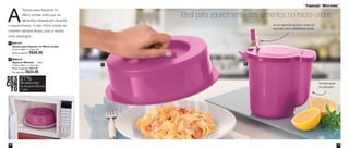 Preparação - Micro-ondas 
17 
A 
16 
Ideal para aquecimento dos alimentos no micro-ondas Tampa para Aquecer no 
2 
Micro-ondas evita que os 
alimentos ressequem durante 
o aquecimento. O seu micro-ondas se 
mantém sempre limpo, pois a tampa 
evita respingos. 
1 800121 
Tampa para Aquecer no Micro-ondas 
24,4cm diâm. x 7,6cm alt. 
Preço sugerido: R$49,00 
2 890013 
Aquecer Mimosa - 1 Litro 
12,6cm diâm. x 14cm alt. 
Preço sugerido: R$47,00 
Por apenas: R$34,00 
Ao ser aquecida no micro-ondas tem 
que estar com a sobretampa aberta 
Formato ajuda 
no manuseio 
1 
DES 
CON 
TO 
27% 
de desconto 
na Aquecer Mimosa 
1 Litro 
 