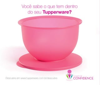 68
Descubra em www.tupperware.com.br/descubra
Você sabe o que tem dentro
do seu Tupperware?
 