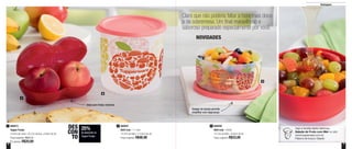 6 7
Destaques
Claro que não poderia faltar a hora mais doce:
a da sobremesa. Um final maravilhoso e
saboroso preparado especialmente por você
NOVIDADES
Design da tampa permite
empilhar com segurança
Ideal para frutas menores
25%
de desconto no
Tupper Frutas
DES
CON
TO
800673
Tupper Frutas
14,3cm de comp. x 9,7cm de larg. x 6,6cm de alt.
Preço sugerido: R$26,70
Por apenas: R$20,00
1
1
2
3
Veja a receita desta deliciosa
Salada de Fruta com Mel no site:
www.tupperware.com.br
Palavra de busca: Salada
800947
Refri Line - 1,1 Litro
13,7cm de diâm. x 12,6cm de alt.
Preço sugerido: R$46,90
2 800948
Refri Line - 530ml
13,7cm de diâm. x 6,6cm de alt.
Preço sugerido: R$33,00
3
 