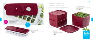 Veja o passo a passo deste Azeite
de Ervas Congelado no site:
www.tupperware.com.br
Palavra de busca: Azeite
Prepare com
Tupperware
Todo ‘jeitosinho’ para
congelar e facilitar o
preparo das suas receitas!
801207 | Forma de Gelo
30 comprimento X 11 largura X 3,5 altura (cm)
R$
48,00
801181 | Jeitosinho Marsala
500ml cada
12,8 comprimento X 11,2 largura
X 5,6 altura (cm)
R$
31,00 cada
801182 | Jeitoso Marsala
900ml
12,8 comprimento X 11,2 largura X 9,2 altura (cm)
Preço sugerido: R$ 37,00
Por: R$
28,00
Freezer
24%de desconto no
Jeitoso Marsala
900ml
Novidade
40 41
 