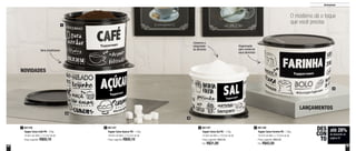24 25
Armazenar
801167
Tupper Caixa Açúcar PB - 1,4kg
16,6cm de diâm. x 12,2cm de alt.
Preço sugerido: R$50,10
2801166
Tupper Caixa Café PB - 700g
16,6cm de diâm. x 12,2cm de alt.
Preço sugerido: R$50,10
1 801196
Tupper Caixa Farinha PB - 1,8kg
18,2cm de diâm. x 13,3cm de alt.
Preço sugerido: R$60,80
Por: R$43,50
4801197
Tupper Caixa Sal PB - 1,2kg
14,9cm de diâm. x 10,5cm de alt.
Preço sugerido: R$42,60
Por: R$31,00
3
1
2
3
4
NOVIDADES
LANÇAMENTOS
até 28%
de desconto na
página 25
DES
CON
TO
Organização
para conservar
seus alimentos
Conserva a
integridade
do alimentoItens empilháveis
O moderno dá o toque
que você precisa
 