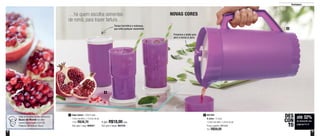 8 9
Destaques
…há quem escolha sementes
de romã, para trazer fartura…
Veja a receita deste delicioso
Suco de Romã no site:
www.tupperware.com.br
Palavra de busca: Suco
até 32%
de desconto nas
páginas 8 e 9
DES
CON
TO
1
2
Copo Colors - 355ml cada
7,6cm de diâm. x 13,4cm de alt.
1 Por: R$26,70
Cód. para 1 peça: 800847
1
4 por: R$18,00 cada
Cód. para 4 peças: 801270
801302
A Jarra - 2 Litros
13,8cm de diâm. x 24cm de alt.
Preço sugerido: R$79,00
Por: R$59,00
2
Tampa hermética e estanque,
que evita qualquer vazamento
Pressione o botão para
abrir e fechar A Jarra
NOVAS CORES
 