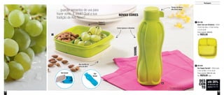 12 13
Destaques
…guardar sementes de uva para
trazer sorte.. E você? Qual a sua
tradição de Ano Novo?
801168
Basic Line com Divisórias - 550ml
15,5cm de comp. x 15,5cm de larg.
x 4,7cm de alt.
Preço sugerido: R$29,80
Por: R$22,00
1
1
2
NOVAS CORES
500ML
801248
Eco Tupper Garrafa* - 500ml cada
7,4cm de diâm. x 21cm de alt.
Preço sugerido: R$37,30 cada
Por: R$29,00 cada
2
*Eco Tupper Garrafa não vai ao freezer
até 26%
de desconto nas
páginas 12 e 13
DES
CON
TO
Em breve Em
breve
Cores opacas e vibrantes
Tampa de rosca,
não deixa vazar
Possui 3
divisórias
Aba facilita na
hora de abrir
 
