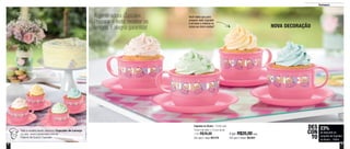 6 7
23%
de desconto no
conjunto de Cupcake
na Xícara - 150ml
DES
CON
TO
Destaques
A gente adora Cupcake.
Preparar a festa, receber os
amigos. É alegria garantida! NOVA DECORAÇÃO
Veja a receita deste delicioso Cupcake de Laranja
no site: www.tupperware.com.br
Palavra de busca: Cupcake
Cupcake na Xícara - 150ml cada
16,6cm de diâm. x 12,2cm de alt.
1 Por: R$26,00
Cód. para 1 peça: 801478
4 por: R$20,00 cada
Cód. para 4 peças: 801501
Você sabia que para
preparar este Cupcake
é só levar a mistura na
xícara ao micro-ondas?
 