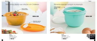 8 9
PrepararMicro-ondas
Ganhe tempo. Aqueça suas refeições com Cristalwave Momentos especiais começam na preparação
801652
Cristalwave - 1,5 Litro
19,3cm de diâm. x 9cm de alt.
Preço sugerido: R$59,00
Por: R$37,00
801304
Tigela Batedeira - 1 Litro
16,9cm de diâm. x 11,6cm de alt.
Preço sugerido: R$46,00
Por: R$29,00
até 37%
de desconto nas
páginas 8 e 9
DES
CON
TO
Aquece o alimento
de maneira uniforme
Formato arredondado
que facilita a mistura
da receita
Válvula deixa o vapor sair
durante o aquecimento
NOVA COR NOVA COR
 