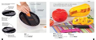22 23
Preparar
É ou não é Prática? A faca perfeita para cortar os mais variados
tipos de frutas, legumes e verduras
892204
Prática - 2 Litros
29,1cm de diâm. x 8,2cm de alt.
Preço sugerido: R$125,00
Preço sugerido: R$29,00cada
1 89072 - Tupper Tomate
12,2cm de diâm. x 8,7cm de alt.
801296 - Tupper Pimentão
18cm de comp. x 10,5cm de larg. x 8,5cm de alt.
2
87572
Faca Serrilhada
19,3cm de comp.
Preço sugerido: R$99,00
3
1
2
3
Vários tipos de cortes
em um só produto
Médio: ideal para ralar
legumes para saladas,
queijo, coco, cebola,
entre outros alimentos
Grosso: ideal para ralar
legumes para saladas, queijo,
tomate para fazer molho,
entre outros alimentos
Fino: ideal para frutas
e legumes para fazer
“papinha” de bebê
Fatias: ideal para fatiar
abobrinha, pepino, nabo,
batata, entre outros alimentos
Corte preciso e perfeito
Rala com 3 espessuras diferentes e corta fatias, de
acordo com a sua necessidade
 