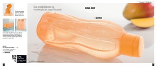 38 39
Armazenar - Refrigerador
Sua grande parceira na
manutenção do corpo hidratado
27%
de desconto na
Eco Tupper Garrafa
Plus - 1 Litro
DES
CON
TO
801647
Eco Tupper Garrafa Plus* - 1 Litro
9,2cm de diâm. x 28cm de alt.
Preço sugerido: R$62,00
Por: R$45,00
*Eco Tupper Garrafa não vai ao freezer
Tampa com sistema
“flip-top”, fácil para
abrir e fechar. Bico
dosador, para servir
A Eco Tupper Garrafa Plus pode ser utilizada
para armazenar líquidos no refrigerador na
posição horizontal ou pode ser acomodada
na porta na posição vertical. Não é indicada
para líquidos gaseificados
1 LITRO
NOVA COR
 