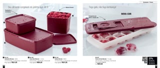 42 43
Armazenar - Freezer
Seu alimento congelado do jeitinho que ele é Faça gelo, não faça lambança!
801181
Jeitosinho Marsala - 500ml
12,7cm de comp. x 11,5cm de larg. x 5,5cm de alt.
Preço sugerido: R$31,00
1 801182
Jeitoso Marsala - 900ml
12,7cm de comp. x 11,5cm de larg. x 9,1cm de alt.
Preço sugerido: R$37,00
3801180
Caixa Ideal Marsala - 1,4 Litro
23cm de comp. x 14cm de larg. x 6,5cm de alt.
Preço sugerido: R$65,00
2 801207
Forma de Gelo Marsala - 14 cubos
30cm de comp. x 11cm de larg. x 3,5cm de alt.
Preço sugerido: R$48,00
Por: R$35,00
27%
de desconto
na Forma de
Gelo Marsala
DES
CON
TO
1
2
3
Material flexível
Resistente a
rachaduras
Transporta sem
deixar o líquido cair
NOVA COR
 