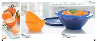 54 55
Conserva e garante o frescor para um dia a dia mais feliz
Ideal para servir
Capriche na hora de
servir pequenas porções
891669
Tigela Actualité - 400ml cada
13cm de diâm. x 5,5cm de alt.
Preço sugerido: R$21,00 cada
1 890249
Tigela Sensação - 1,8 Litro
24,2cm de diâm. x 21,3cm de larg. x 10cm de alt.
Preço sugerido: R$55,00
2
1
2
Servir
 