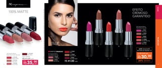 Atenção:acordobatompodevariardeacordocomaformadeaplicaçãodoprodutoecomotomdoslábiosdecadapessoa.
EFEITO
CREMOSO
GARANTIDO
NC Express Batom
Nutrimetics 4g cada
K. 97053
Anytime
N. 97052
Warm Up
L. 97054
Be Ready
J. 97051
Hurry Up
M. 97048
Sunday Morning
OFERTA
A.
C.
D.
B.
I. 97056
Saturday Night
H. 97049
Quick Nude
R$ 41,00 cada
G. 97055
Rush
EFEITO CREMOSO
NC Express Batom
Nutrimetics 4g cada
E. 97050
In a Minute
F. 97047
Day by Day
A modelo está usando
NC Express Batom
Cremoso Be Ready.
100% MATTE
J.
K. M.
L. N.
DESCONTO26%
30,00
R$ cada
Por
LEVE QUALQUER
BATOM DA PÁGINA 75
de R$ 41,00 cada
A. 901245
Happy Hellen
B. 901244
Lazy Laura
C. 901246
Proud Patty
NC Express Batom
Matte Nutrimetics 4g cada
D. 901242
Mad Mary
Preço sugerido:
R$ 41,00 cada
35,00
R$ cada
Por
7574
BOCA
75
 